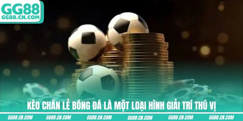 Kèo chẵn lẻ bóng đá là một loại hình giải trí thú vị