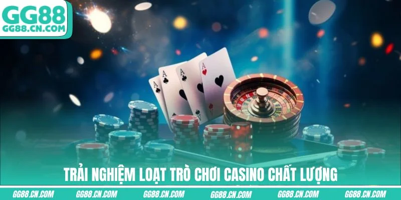Trải nghiệm loạt trò chơi Casino chất lượng