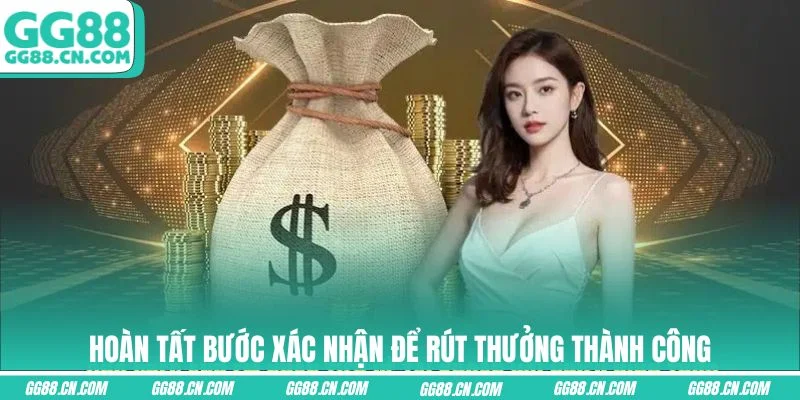 Hoàn tất bước xác nhận để rút thưởng thành công Hoàn tất bước xác nhận để rút thưởng thành công