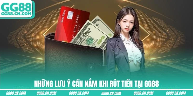 Những lưu ý cần nắm khi rút tiền tại GG88 Những lưu ý cần nắm khi rút tiền tại GG88