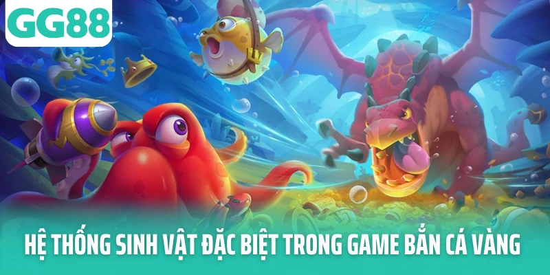 Hệ thống sinh vật đặc biệt trong game bắn cá vàng